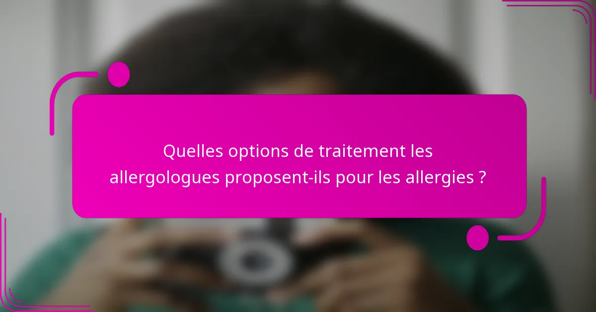 Quelles options de traitement les allergologues proposent-ils pour les allergies ?