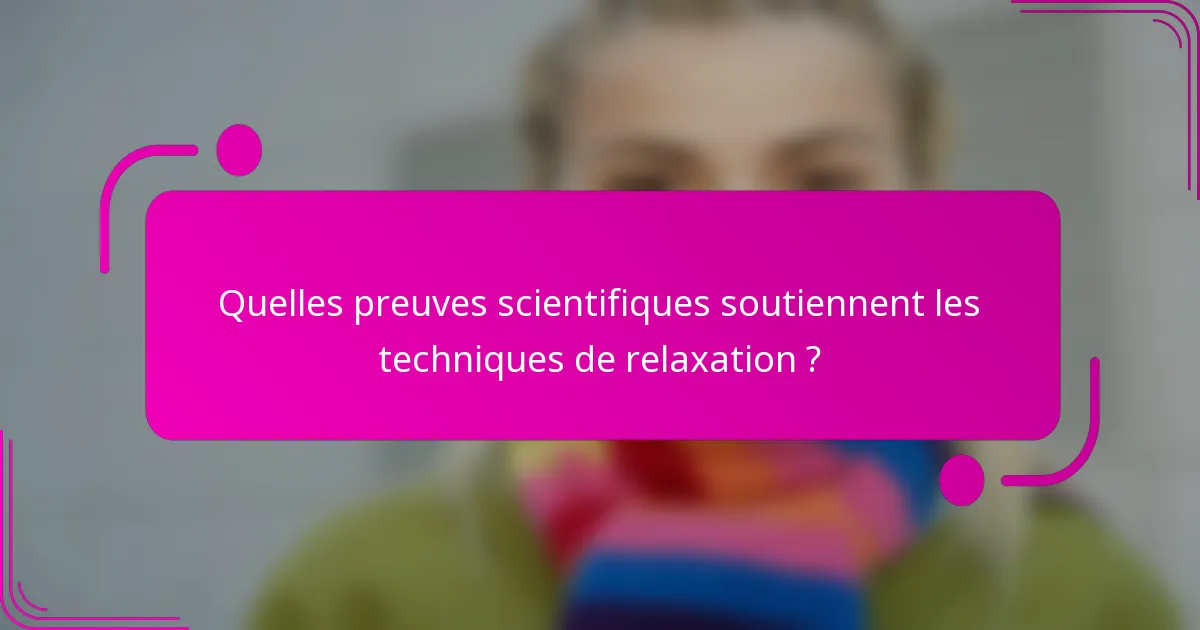 Quelles preuves scientifiques soutiennent les techniques de relaxation ?
