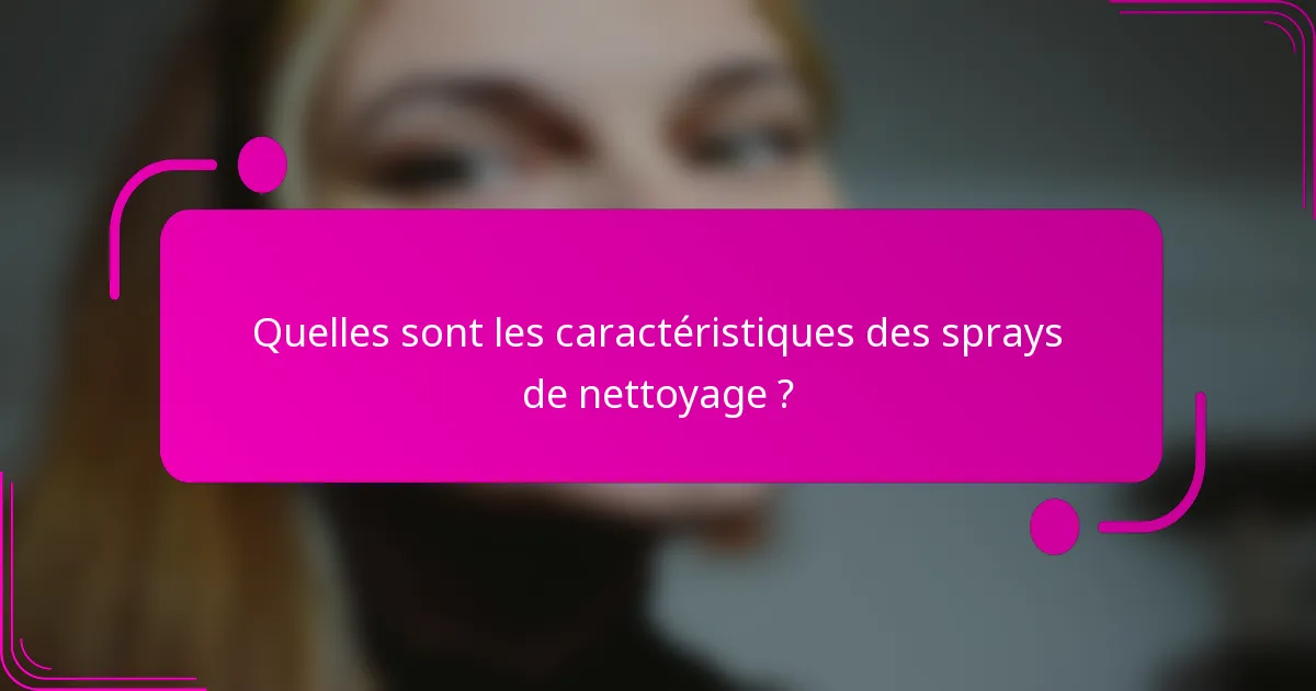 Quelles sont les caractéristiques des sprays de nettoyage ?