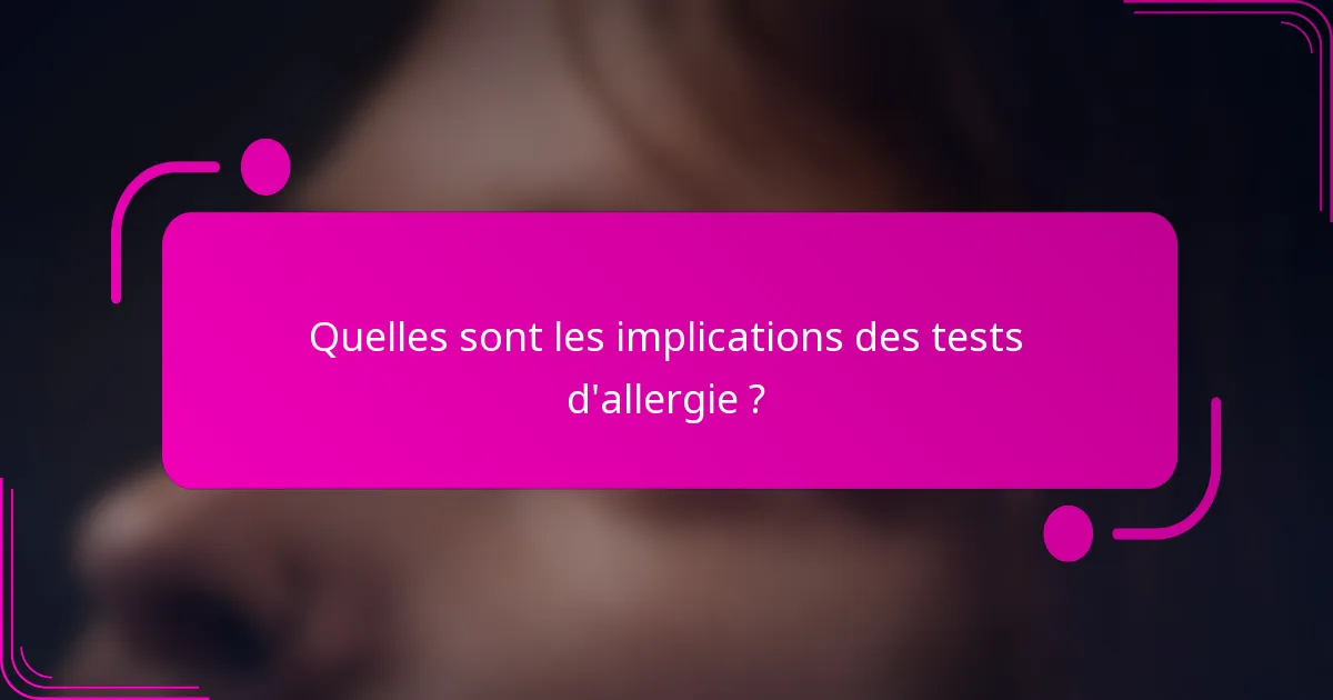 Quelles sont les implications des tests d'allergie ?