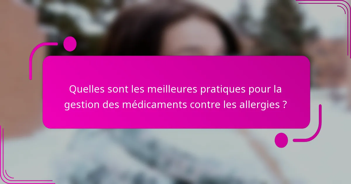 Quelles sont les meilleures pratiques pour la gestion des médicaments contre les allergies ?