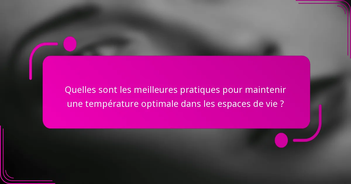 Quelles sont les meilleures pratiques pour maintenir une température optimale dans les espaces de vie ?