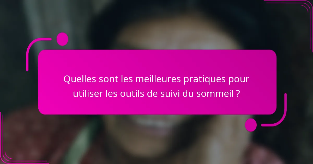 Quelles sont les meilleures pratiques pour utiliser les outils de suivi du sommeil ?
