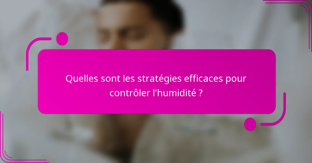 Quelles sont les stratégies efficaces pour contrôler l'humidité ?