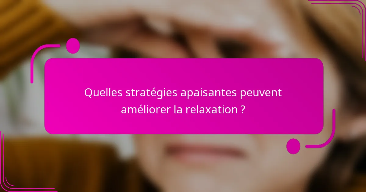 Quelles stratégies apaisantes peuvent améliorer la relaxation ?
