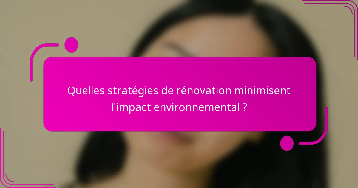Quelles stratégies de rénovation minimisent l'impact environnemental ?