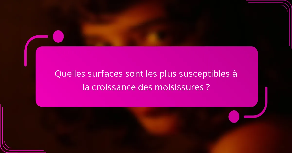 Quelles surfaces sont les plus susceptibles à la croissance des moisissures ?