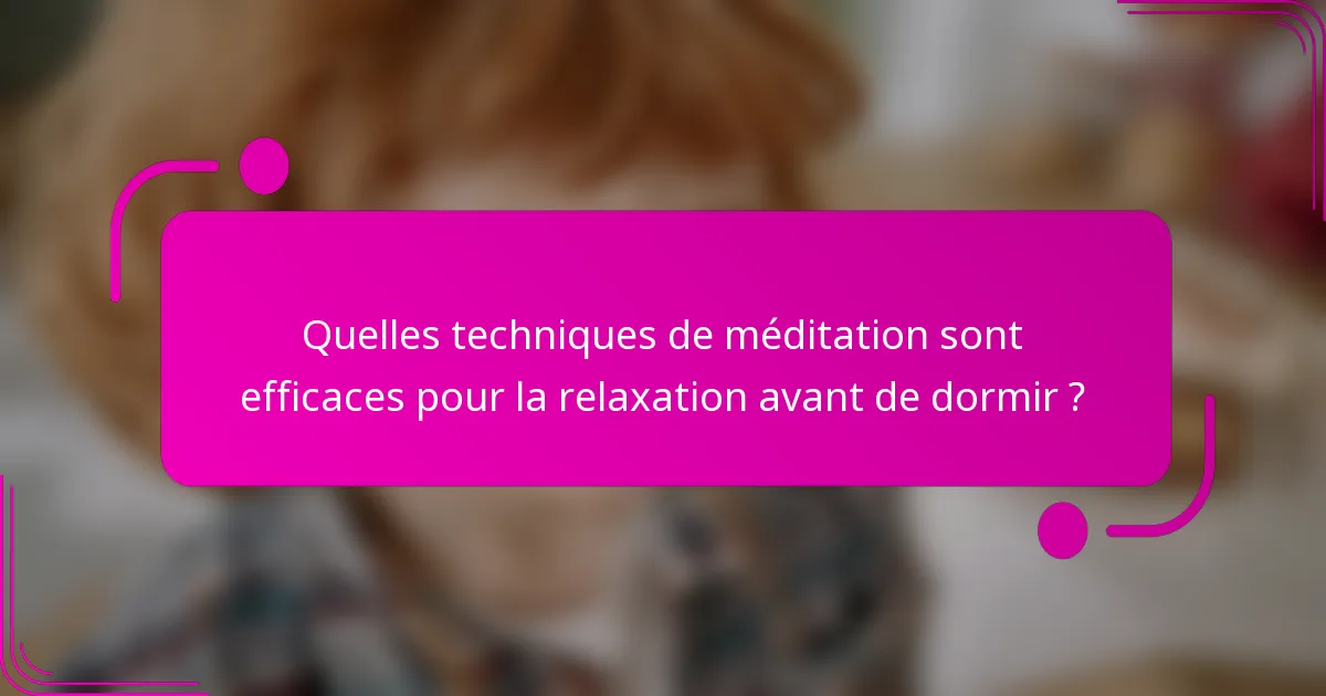 Quelles techniques de méditation sont efficaces pour la relaxation avant de dormir ?