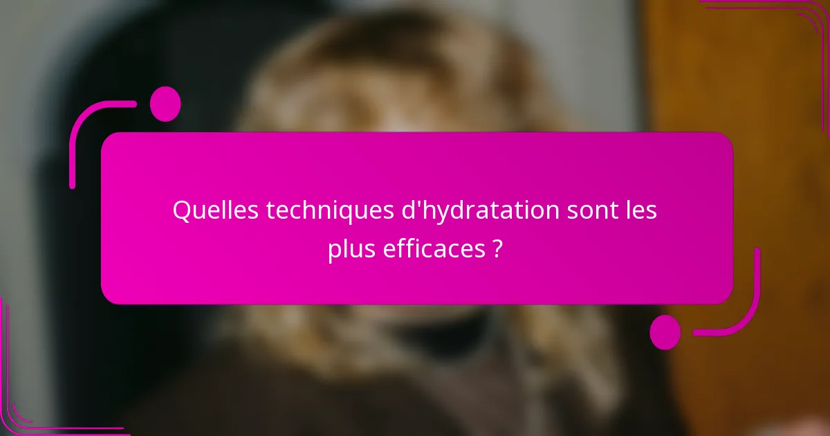 Quelles techniques d'hydratation sont les plus efficaces ?