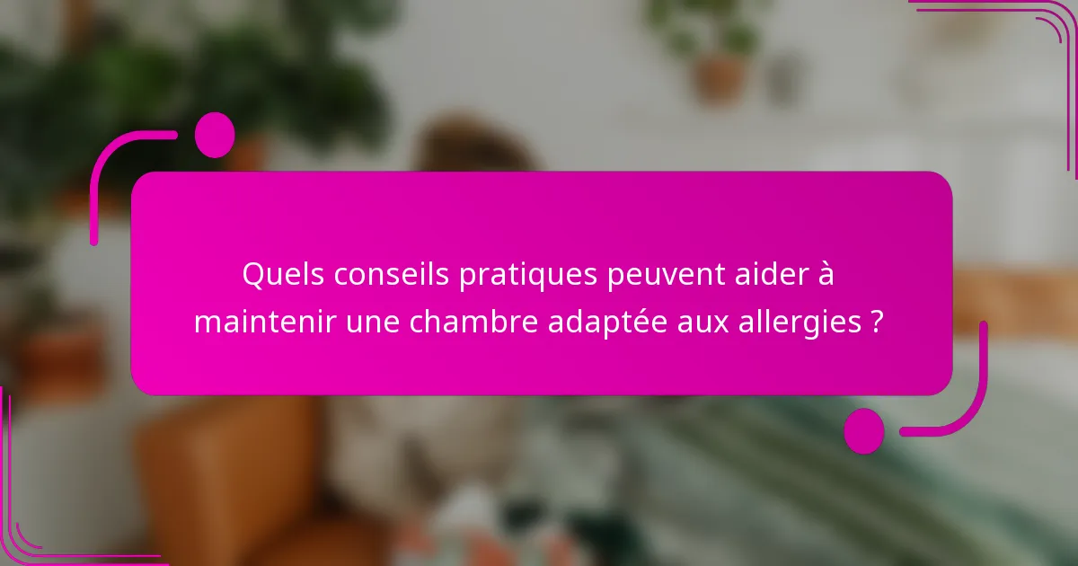 Quels conseils pratiques peuvent aider à maintenir une chambre adaptée aux allergies ?