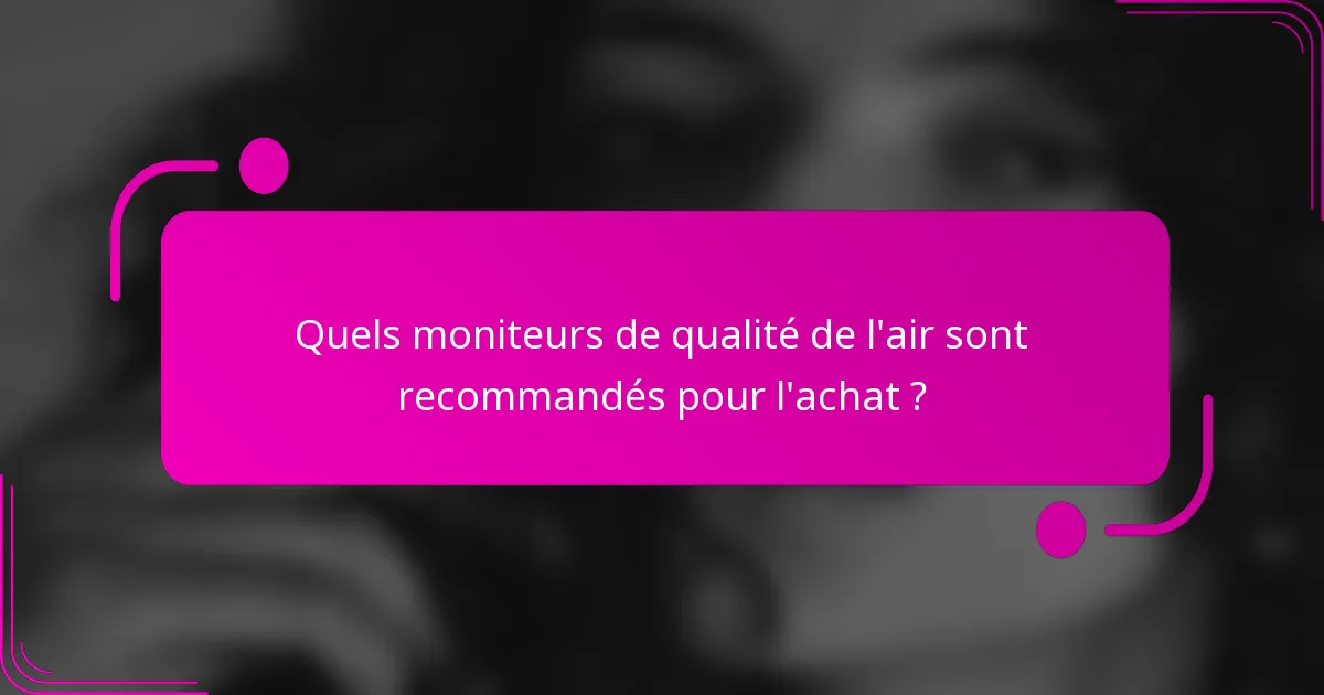 Quels moniteurs de qualité de l'air sont recommandés pour l'achat ?
