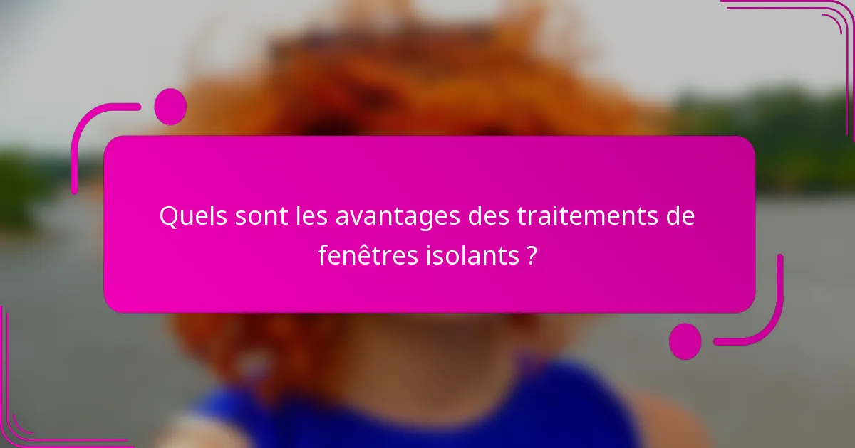 Quels sont les avantages des traitements de fenêtres isolants ?