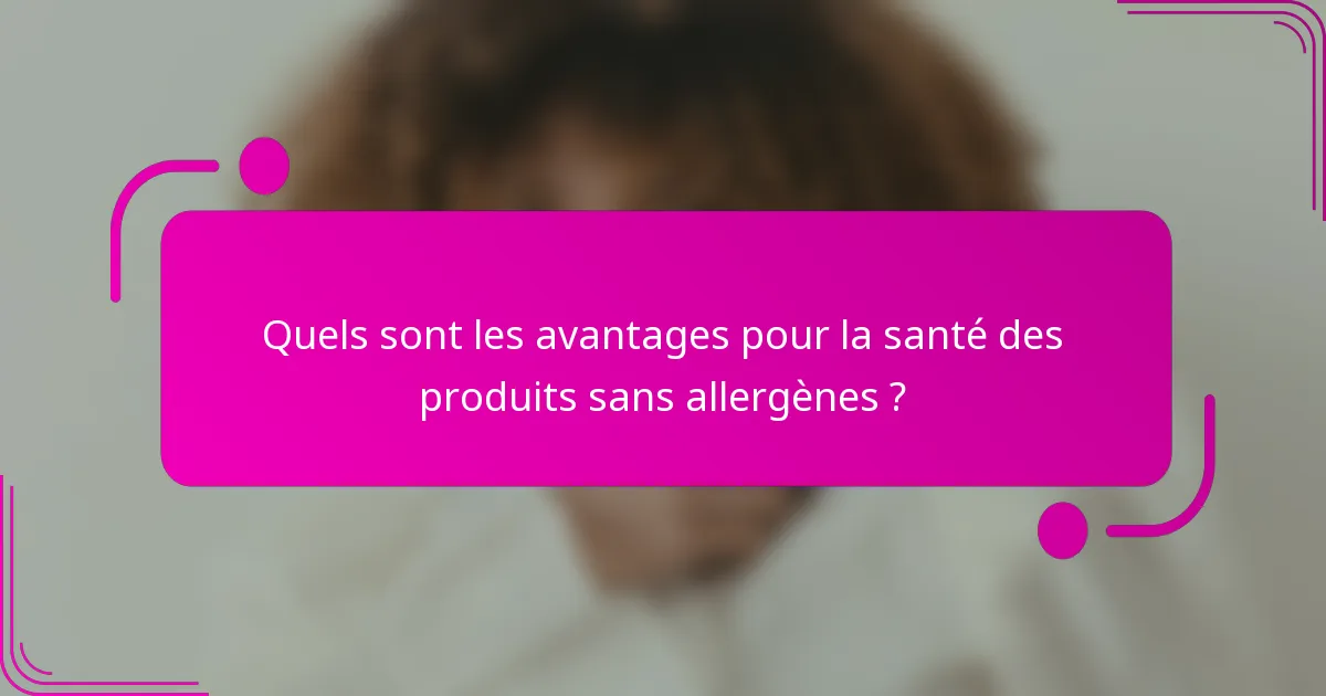 Quels sont les avantages pour la santé des produits sans allergènes ?