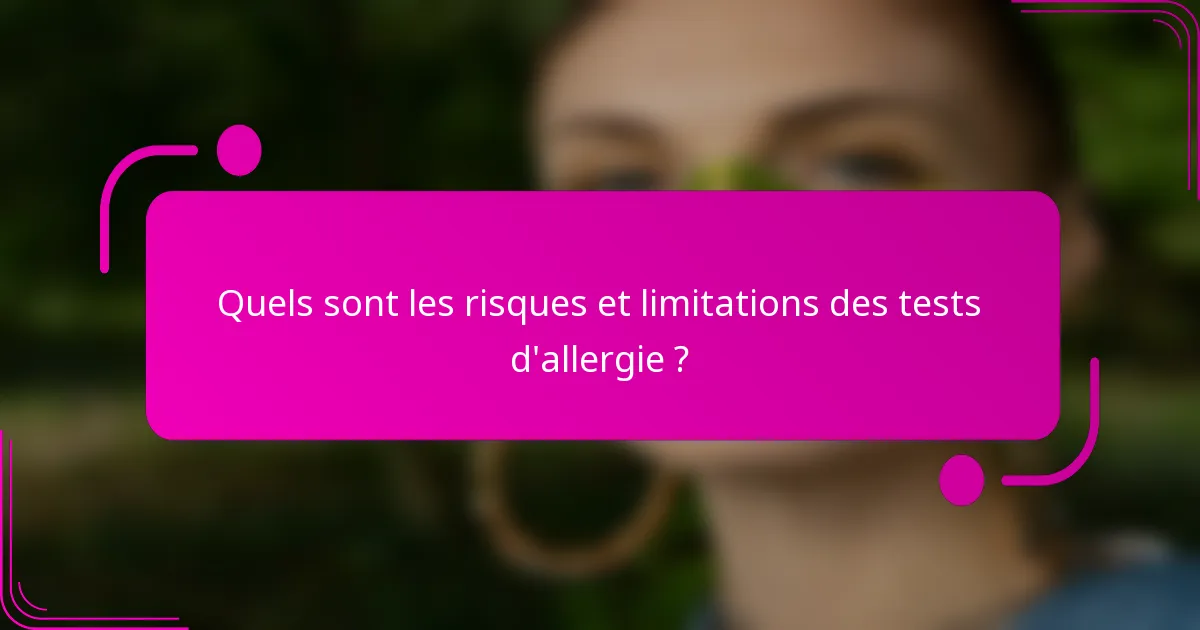 Quels sont les risques et limitations des tests d'allergie ?