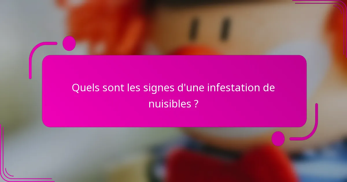 Quels sont les signes d'une infestation de nuisibles ?