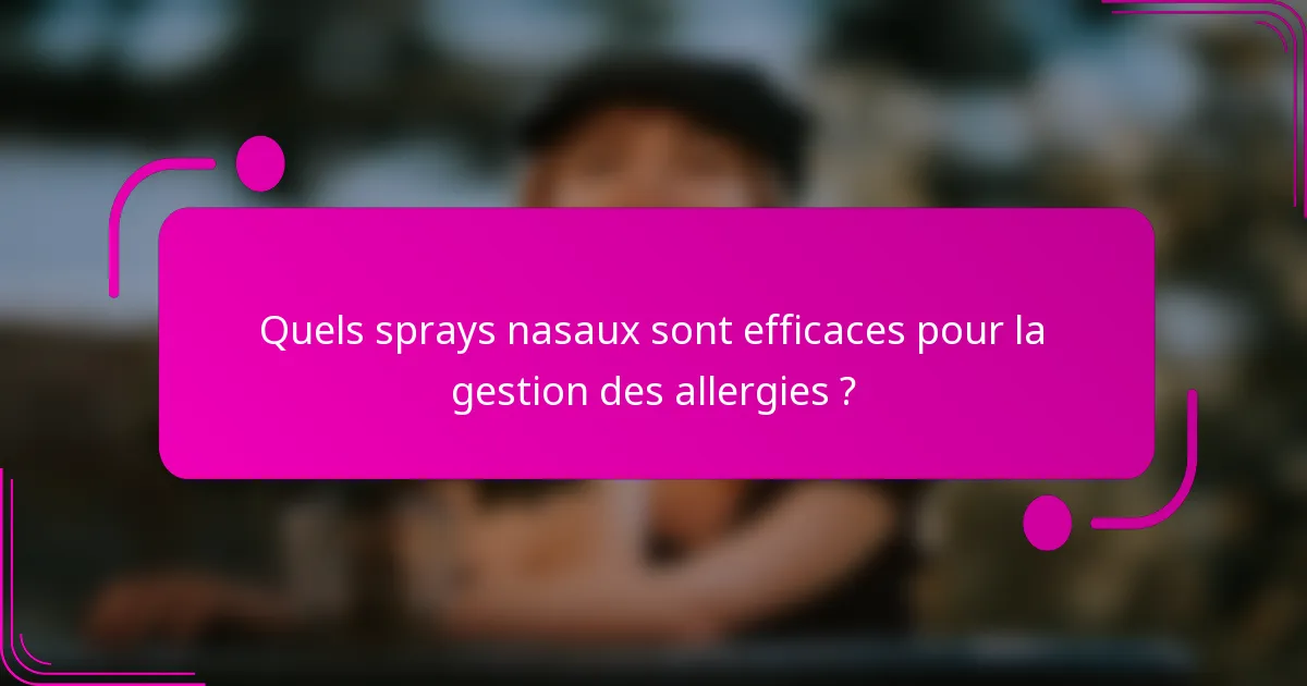 Quels sprays nasaux sont efficaces pour la gestion des allergies ?