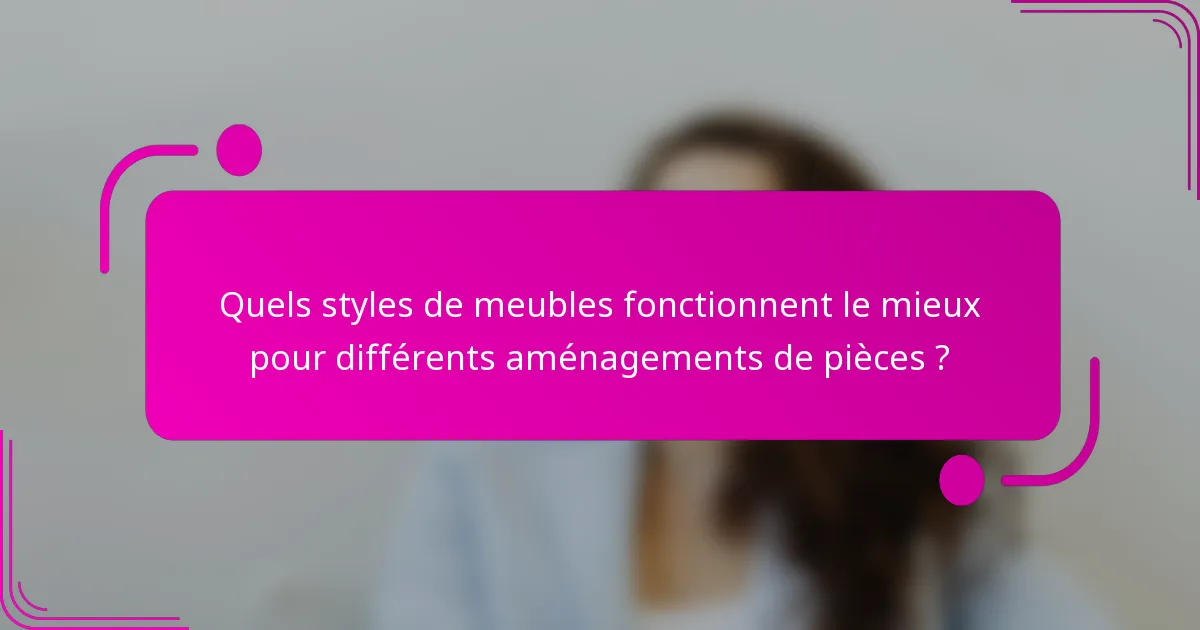 Quels styles de meubles fonctionnent le mieux pour différents aménagements de pièces ?
