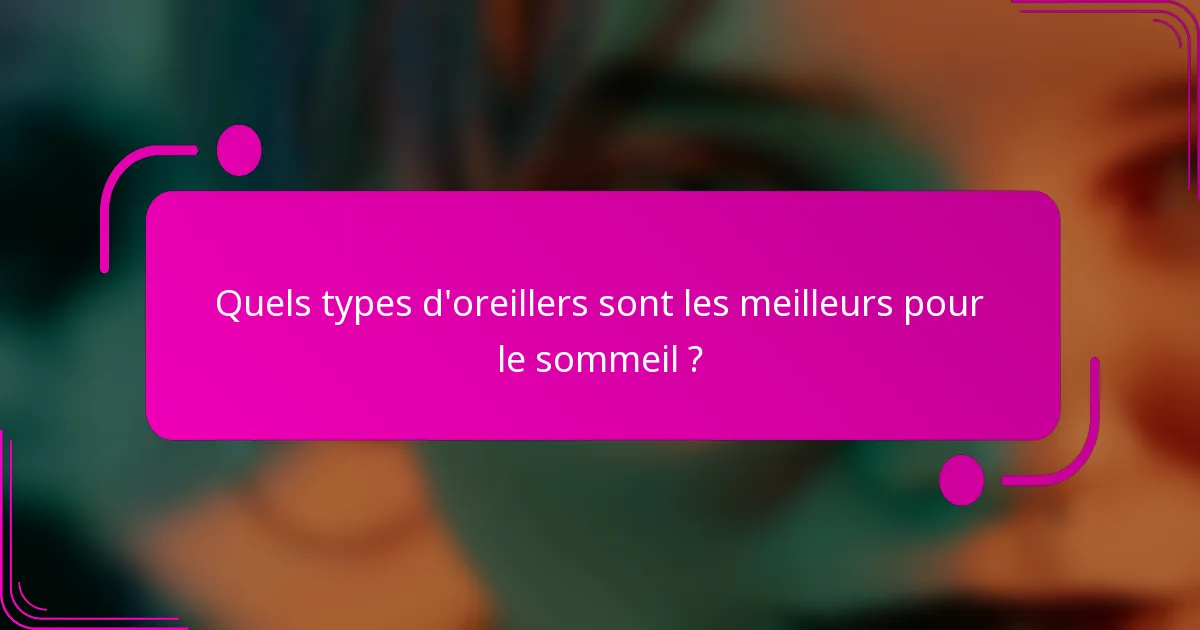 Quels types d'oreillers sont les meilleurs pour le sommeil ?